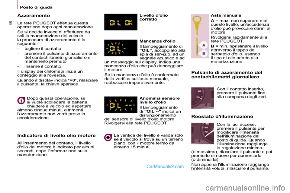 Peugeot Partner 2008 Manuale del proprietario (in Italian) 36
Posto di guida
Pulsante di azzeramento del
contachilometri giornaliero
Dopo questa operazione, se
si vuole scollegare la batteria,
chiudere il veicolo ed aspettare
almeno cinque minuti, altri Peugeot Partner 2008 Manuale del proprietario (in Italian) 36
Posto di guida
Pulsante di azzeramento del
contachilometri giornaliero
Dopo questa operazione, se
si vuole scollegare la batteria,
chiudere il veicolo ed aspettare
almeno cinque minuti, altri