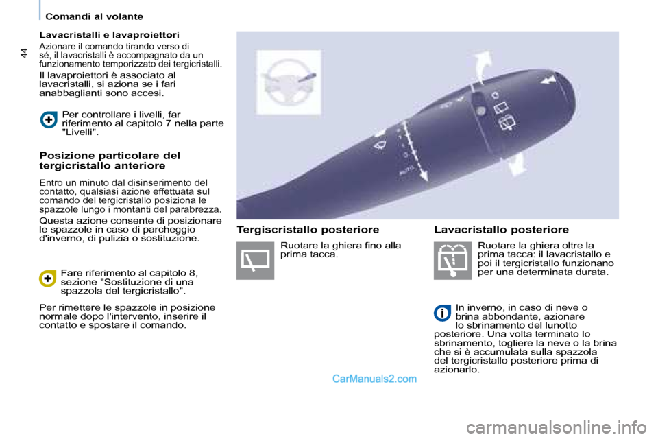 Peugeot Partner 2008  Manuale del proprietario (in Italian) 44
Comandi al volante
Lavacristalli e lavaproiettori
Azionare il comando tirando verso di  
sé, il lavacristalli è accompagnato da un 
funzionamento temporizzato dei tergicristalli.
Il lavaproiettor