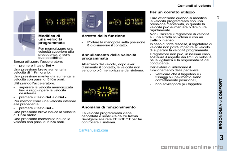 Peugeot Partner 2008 Manuale del proprietario (in Italian) 47
Comandi al volante
ERGONOMIA e COMFORT
3
Modifica di
una velocità
programmata
Per memorizzare una
velocità superiore alla
precedente, vi sono
due possibilità:
Arresto della funzione
Ano Peugeot Partner 2008 Manuale del proprietario (in Italian) 47
Comandi al volante
ERGONOMIA e COMFORT
3
Modifica di
una velocità
programmata
Per memorizzare una
velocità superiore alla
precedente, vi sono
due possibilità:
Arresto della funzione
Ano