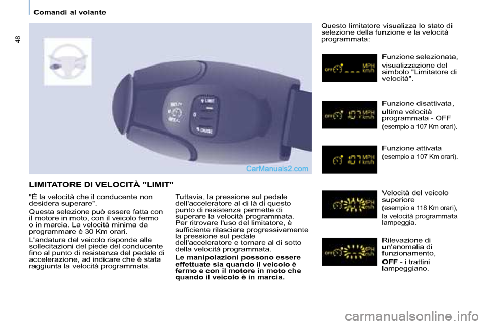 Peugeot Partner 2008 Manuale del proprietario (in Italian) 48
Comandi al volante
Tuttavia, la pressione sul pedale
dellacceleratore al di là di questo
punto di resistenza permette di
superare la velocità programmata.
Per ritrovare luso del limitatore Peugeot Partner 2008 Manuale del proprietario (in Italian) 48
Comandi al volante
Tuttavia, la pressione sul pedale
dellacceleratore al di là di questo
punto di resistenza permette di
superare la velocità programmata.
Per ritrovare luso del limitatore