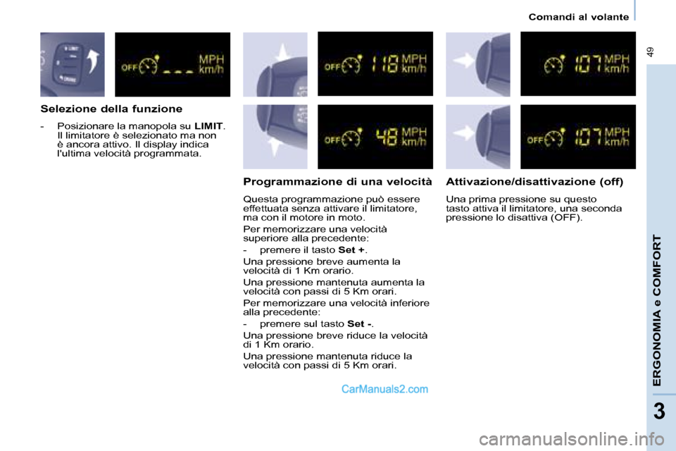 Peugeot Partner 2008  Manuale del proprietario (in Italian)  49
Comandi al volante
ERGONOMIA e COMFORT
3
Selezione della funzione 
-  Posizionare la manopola su LIMIT. 
Il limitatore è selezionato ma non  
è ancora attivo. Il display indica 
lultima velocit