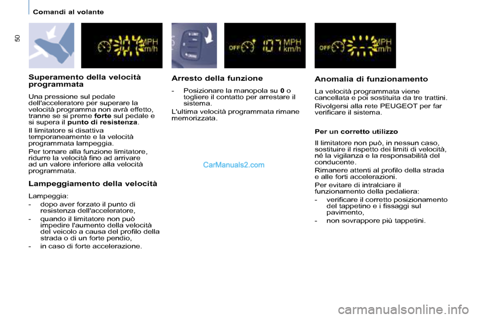 Peugeot Partner 2008  Manuale del proprietario (in Italian) 50
Comandi al volante
Superamento della velocità  
programmata
Una pressione sul pedale  
dellacceleratore per superare la 
velocità programma non avrà effetto, 
tranne se si preme forte sul pedal