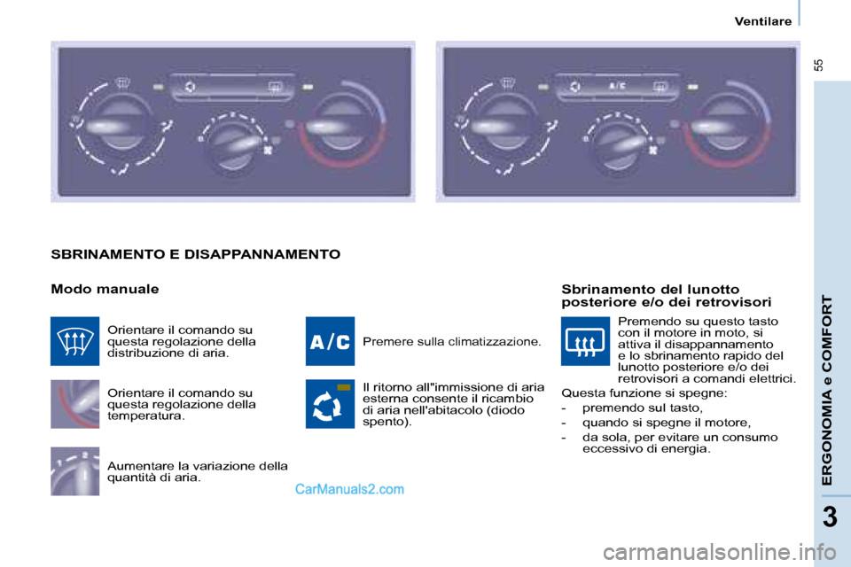 Peugeot Partner 2008 Manuale del proprietario (in Italian) 55
ERGONOMIA e COMFORT
33
Ventilare
SBRINAMENTO E DISAPPANNAMENTO
Modo manuale
Orientare il comando su
questa regolazione della
temperatura.
Aumentare la variazione della
quantità di aria.
Pre Peugeot Partner 2008 Manuale del proprietario (in Italian) 55
ERGONOMIA e COMFORT
33
Ventilare
SBRINAMENTO E DISAPPANNAMENTO
Modo manuale
Orientare il comando su
questa regolazione della
temperatura.
Aumentare la variazione della
quantità di aria.
Pre