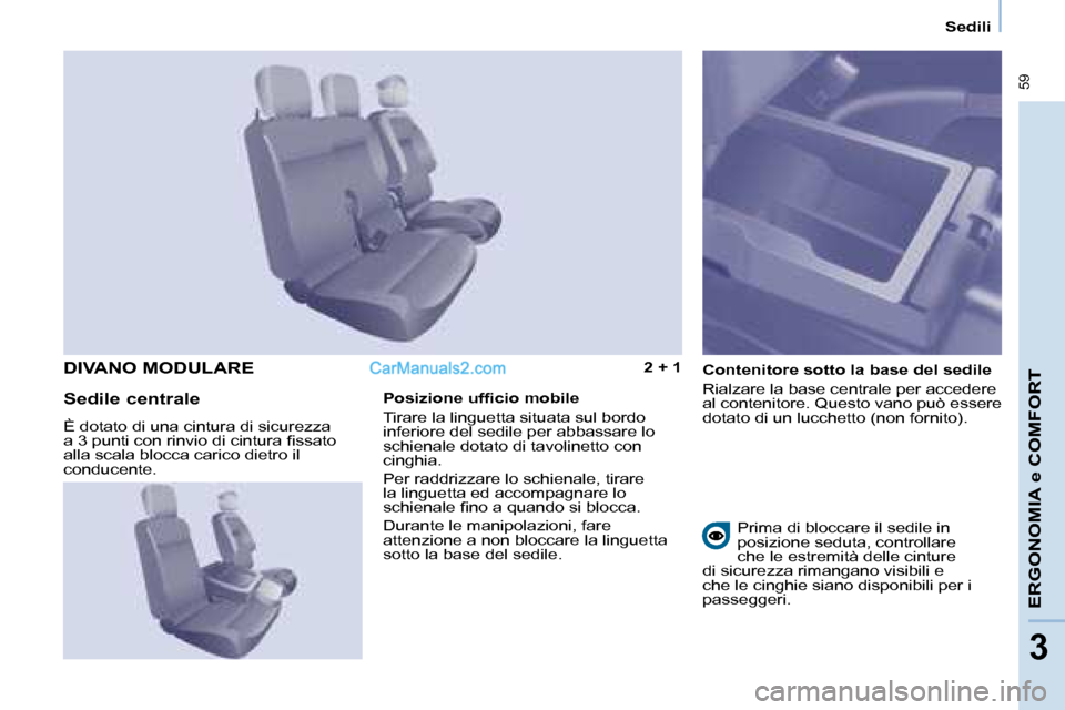 Peugeot Partner 2008  Manuale del proprietario (in Italian)  59
ERGONOMIA e COMFORT
33
Sedili
2 + 1Contenitore sotto la base del sedile 
Rialzare la base centrale per accedere  
al contenitore. Questo vano può essere 
dotato di un lucchetto (non fornito). DIV
