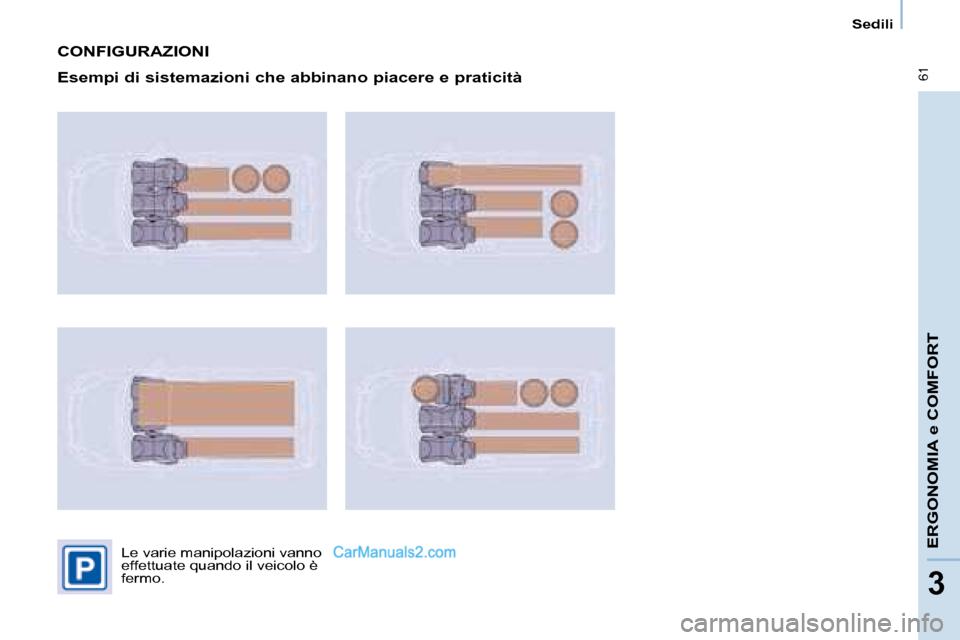 Peugeot Partner 2008  Manuale del proprietario (in Italian)  61
ERGONOMIA e COMFORT
33
Sedili
CONFIGURAZIONI 
Esempi di sistemazioni che abbinano piacere e praticità
Le varie manipolazioni vanno  
effettuate quando il veicolo è 
fermo.      