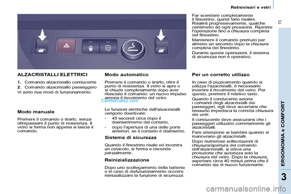 Peugeot Partner 2008  Manuale del proprietario (in Italian)  73
ERGONOMIA e COMFORT
33
Retrovisori e vetri
ALZACRISTALLI ELETTRICI
1.  Comando alzacristallo conducente
2.   Comando alzacristallo passeggero
Vi sono due modi di funzionamento: Far scendere comple