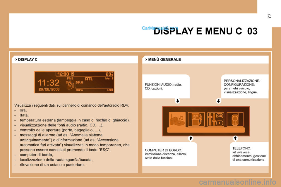 Peugeot Partner 2008  Manuale del proprietario (in Italian) 03
77
DISPLAY E MENU C
FUNZIONI AUDIO: radio,  
CD, opzioni. PERSONALIZZAZIONE-
CONFIGURAZIONE: 
parametri veicolo, 
visualizzazione, lingue. 
TELEFONO: 
�k�i�t� �v�i�v�a�v�o�c�e�,� 
abbinamento, gest