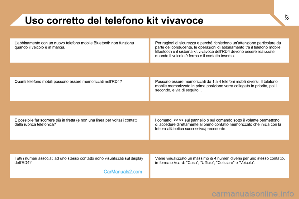 Peugeot Partner 2008  Manuale del proprietario (in Italian) 87Uso corretto del telefono kit vivavoce
L’abbinamento con un nuovo telefono mobile Bluetoot h non funziona 
quando il veicolo è in marcia.  
Quanti telefono mobili possono essere memorizzati n ell