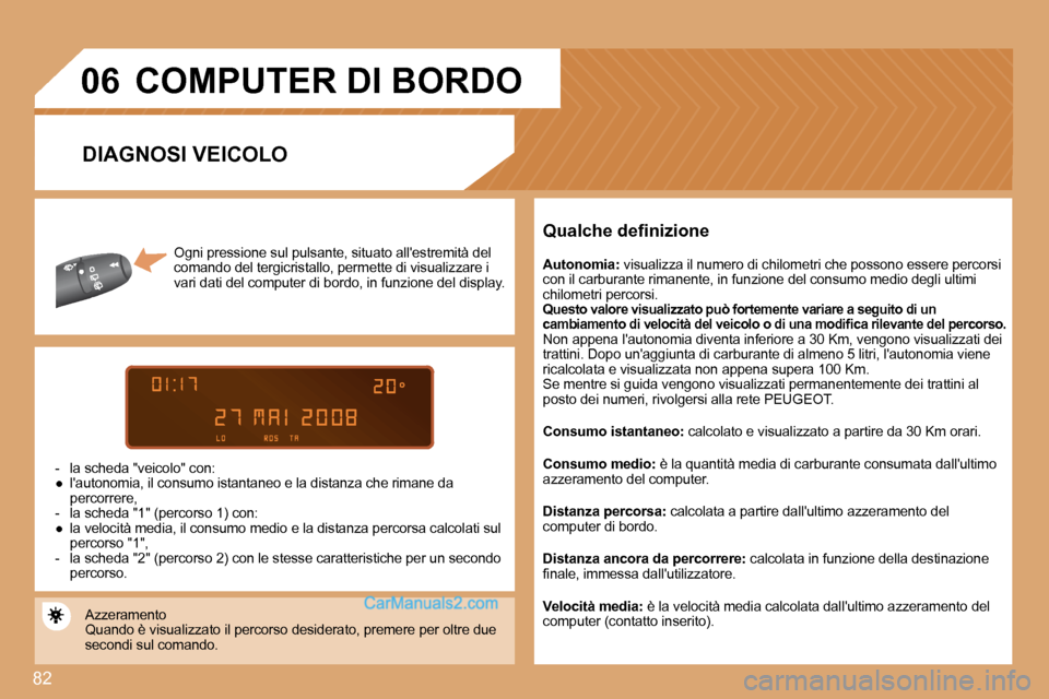 Peugeot Partner 2008 Manuale del proprietario (in Italian) 82
06
Ogni pressione sul pulsante, situato allestremità del
comando del tergicristallo, permette di visualizzar e i
vari dati del computer di bordo, in funzione del di splay.
- la scheda "veicolo Peugeot Partner 2008 Manuale del proprietario (in Italian) 82
06
Ogni pressione sul pulsante, situato allestremità del
comando del tergicristallo, permette di visualizzar e i
vari dati del computer di bordo, in funzione del di splay.
- la scheda "veicolo