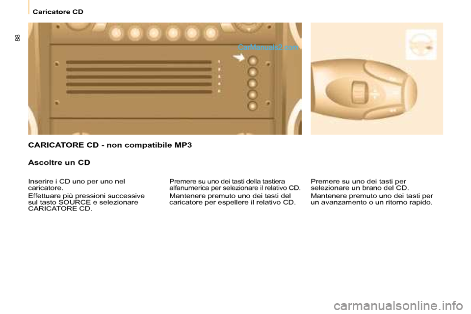 Peugeot Partner 2008  Manuale del proprietario (in Italian) 8888
Caricatore CD
CARICATORE CD - non compatibile MP3
Ascoltre un CD
Premere su uno dei tasti della tastiera  
alfanumerica per selezionare il relativo CD.
Mantenere premuto uno dei tasti del 
carica