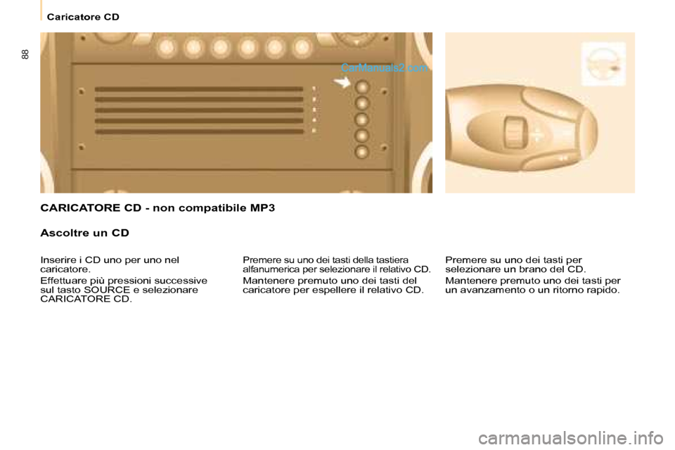 Peugeot Partner 2008  Manuale del proprietario (in Italian) 8888
Caricatore CD
CARICATORE CD - non compatibile MP3
Ascoltre un CD
Premere su uno dei tasti della tastiera  
alfanumerica per selezionare il relativo CD.
Mantenere premuto uno dei tasti del 
carica
