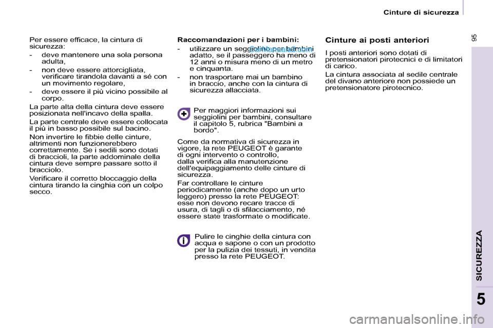 Peugeot Partner 2008  Manuale del proprietario (in Italian)  95
SICUREZZA
5
 95
5
Cinture di sicurezza
�P�e�r� �e�s�s�e�r�e� �e�f�i�c�a�c�e�,� �l�a� �c�i�n�t�u�r�a� �d�i�  
sicurezza: 
-  deve mantenere una sola persona adulta,
-  non deve essere attorcigliata