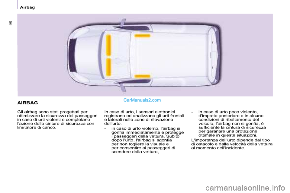 Peugeot Partner 2008  Manuale del proprietario (in Italian) 9696
Airbag
AIRBAG
Gli airbag sono stati progettati per  
ottimizzare la sicurezza dei passeggeri 
in caso di urti violenti e completano 
lazione delle cinture di sicurezza con 
limitatore di carico.