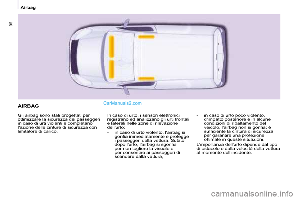 Peugeot Partner 2008  Manuale del proprietario (in Italian) 9696
Airbag
AIRBAG
Gli airbag sono stati progettati per  
ottimizzare la sicurezza dei passeggeri 
in caso di urti violenti e completano 
lazione delle cinture di sicurezza con 
limitatore di carico.