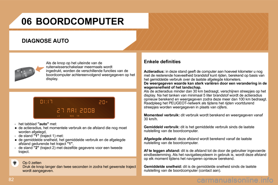 Peugeot Partner 2008  Handleiding (in Dutch) 82
06
�A�l�s� �d�e� �k�n�o�p� �o�p� �h�e�t� �u�i�t�e�i�n�d�e� �v�a�n� �d�e�  
�r�u�i�t�e�n�w�i�s�s�e�r�s�c�h�a�k�e�l�a�a�r� �m�e�e�r�m�a�a�l�s� �w�o�r�d�t� 
�i�n�g�e�d�r�u�k�t�,� �w�o�r�d�e�n� �d�e� �