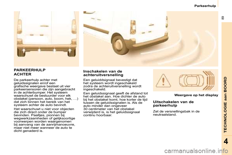 Peugeot Partner 2008  Handleiding (in Dutch)  89
TECHNOLOGIE aan BOORD
4
Parkeerhulp
�D�e� �p�a�r�k�e�e�r�h�u�l�p� �a�c�h�t�e�r� �m�e�t�  
�g�e�l�u�i�d�s�s�i�g�n�a�l�e�n� �e�n�/�o�f� �e�e�n� 
�g�r�a�i�s�c�h�e� �w�e�e�r�g�a�v�e� �b�e�s�t�a�a�t� �