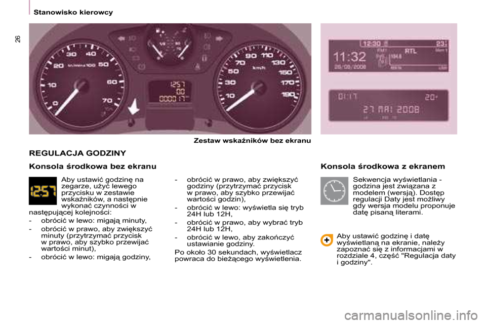 Peugeot Partner 2008  Instrukcja Obsługi (in Polish) 26
�S�t�a�n�o�w�i�s�k�o� �k�i�e�r�o�w�c�y
�K�o�n�s�o�l�a� �r�o�d�k�o�w�a� �z� �e�k�r�a�n�e�m
�Z�e�s�t�a�w� �w�s�k�aE�n�i�k�ó�w� �b�e�z� �e�k�r�a�n�u
�-�  �o�b�r�ó�c�i�ć� �w� �p�r�a�w�o�,� �a�b�y