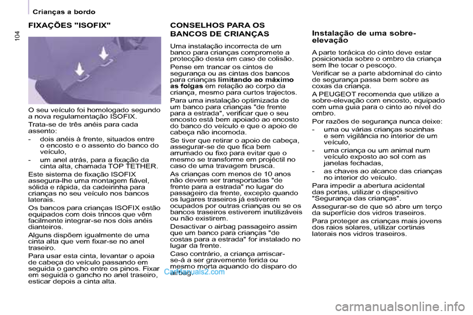 Peugeot Partner 2008  Manual do proprietário (in Portuguese) 104104
Crianças a bordo
CONSELHOS PARA OS  
BANCOS DE CRIANÇAS
Uma instalação incorrecta de um  
banco para crianças compromete a 
protecção desta em caso de colisão. 
Pense em trancar os cint