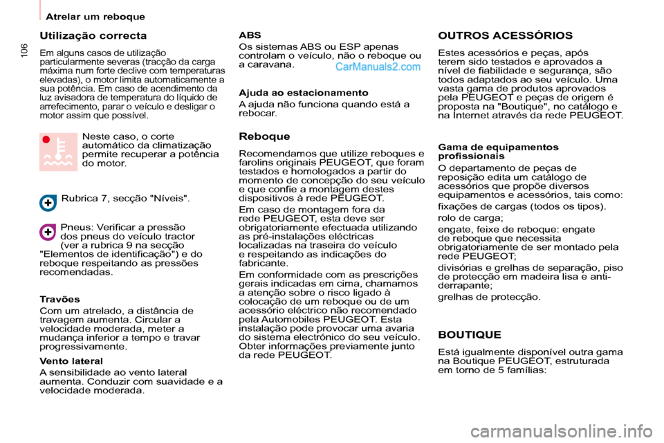 Peugeot Partner 2008  Manual do proprietário (in Portuguese) 106
Atrelar um reboque
Utilização correcta
Em alguns casos de utilização  
particularmente severas (tracção da carga 
máxima num forte declive com temperaturas 
elevadas), o motor limita automa