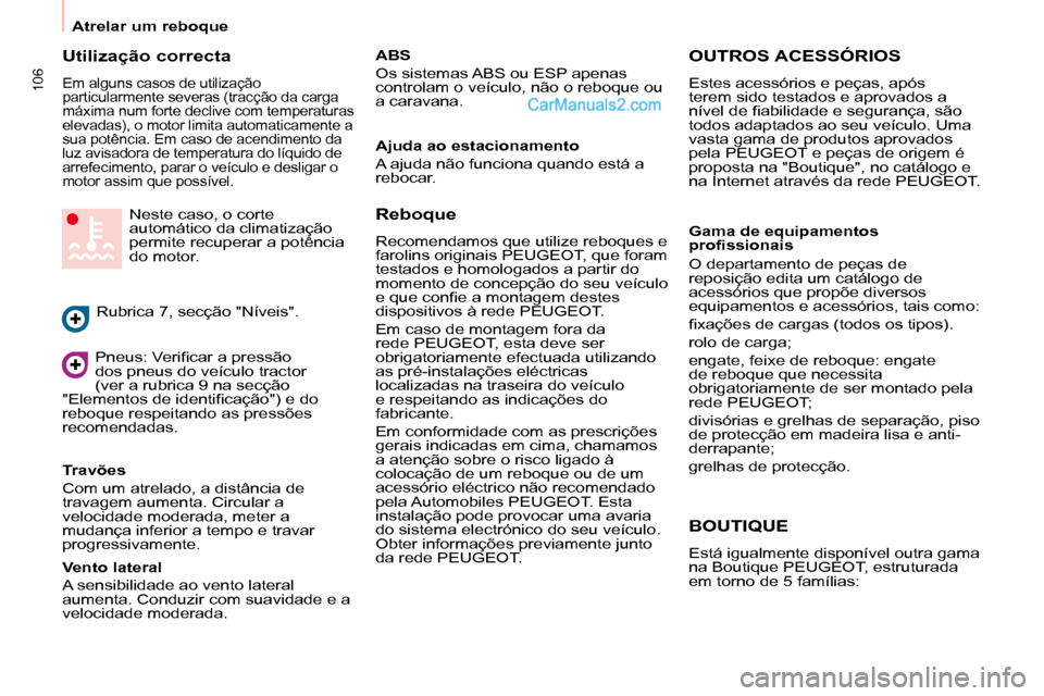 Peugeot Partner 2008 Manual do proprietário (in Portuguese) 106
Atrelar um reboque
Utilização correcta
Em alguns casos de utilização
particularmente severas (tracção da carga
máxima num forte declive com temperaturas
elevadas), o motor limita automa Peugeot Partner 2008 Manual do proprietário (in Portuguese) 106
Atrelar um reboque
Utilização correcta
Em alguns casos de utilização
particularmente severas (tracção da carga
máxima num forte declive com temperaturas
elevadas), o motor limita automa