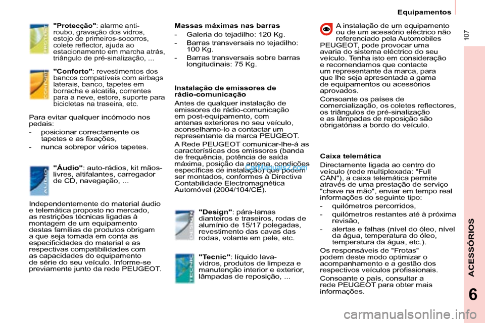 Peugeot Partner 2008  Manual do proprietário (in Portuguese)  107
ACESSÓRIOS
66
Equipamentos
"Protecção": alarme anti-
roubo, gravação dos vidros,  
�e�s�t�o�j�o� �d�e� �p�r�i�m�e�i�r�o�s�-�s�o�c�o�r�r�o�s�,� 
�c�o�l�e�t�e� �r�e�l�e�c�t�o�r�,� �a�j�u�d�a� 