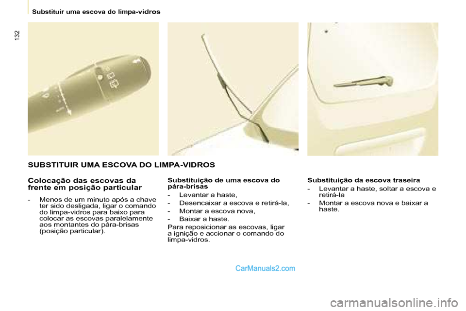 Peugeot Partner 2008  Manual do proprietário (in Portuguese) 132
Substituir uma escova do limpa-vidros
Colocação das escovas da  
frente em posição particular
-  Menos de um minuto após a chave ter sido desligada, ligar o comando  
do limpa-vidros para bai