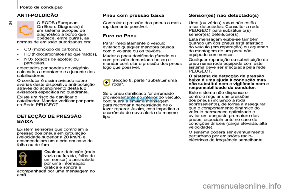 Peugeot Partner 2008  Manual do proprietário (in Portuguese) 34
Posto de condução
Furo no Pneu
Parar imediatamente o veículo  
evitando qualquer manobra brusca 
com o volante ou os travões. 
�M�u�d�a�r� �o� �p�n�e�u� �d�a�n�i�i�c�a�d�o� �(�f�u�r�a�d�o� �o�u