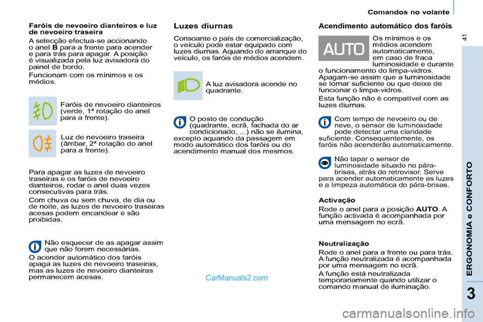 Peugeot Partner 2008  Manual do proprietário (in Portuguese)  41
Comandos no volante
ERGONOMIA e CONFORTO
3
Luzes diurnas
Consoante o país de comercialização,  
o veículo pode estar equipado com 
luzes diurnas. Aquando do arranque do 
veículo, os faróis d