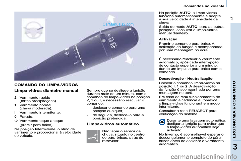 Peugeot Partner 2008  Manual do proprietário (in Portuguese)  43
Comandos no volante
ERGONOMIA e CONFORTO
3
2   Varrimento rápido  
(fortes precipitações).
1    Varrimento normal  
(chuva moderada).
I   Varrimento intermitente.
0   Parado.
�â�	 Varrimento t