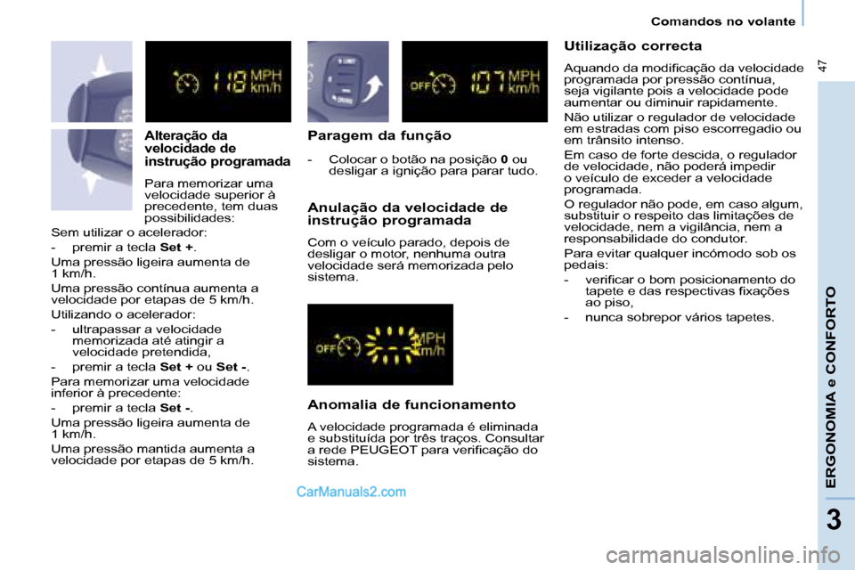 Peugeot Partner 2008  Manual do proprietário (in Portuguese)  47
Comandos no volante
ERGONOMIA e CONFORTO
3
Alteração da  
velocidade de 
instrução programada
Para memorizar uma  
velocidade superior à 
precedente, tem duas 
possibilidades:
Paragem da fun