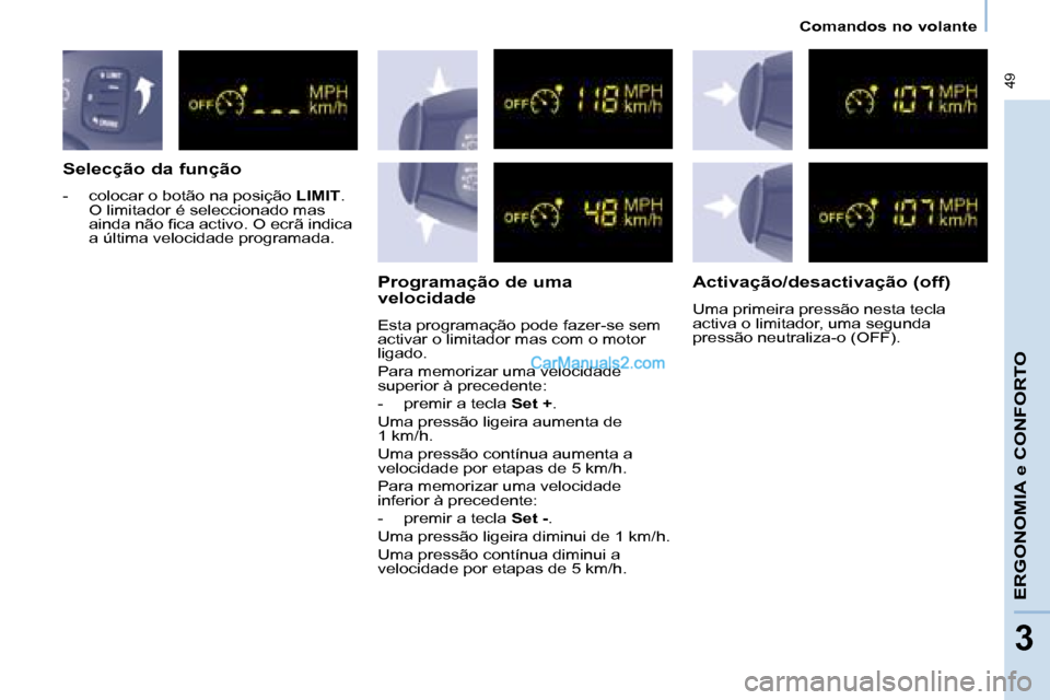 Peugeot Partner 2008  Manual do proprietário (in Portuguese)  49
Comandos no volante
ERGONOMIA e CONFORTO
3
Selecção da função
-  colocar o botão na posição LIMIT. 
O limitador é seleccionado mas  
�a�i�n�d�a� �n�ã�o� �i�c�a� �a�c�t�i�v�o�.� �O� �e�c�r