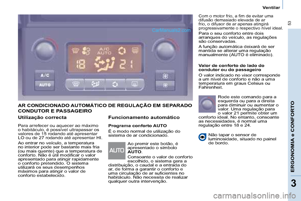 Peugeot Partner 2008  Manual do proprietário (in Portuguese)  53
ERGONOMIA e CONFORTO
33
Ventilar
Utilização correcta
Para arrefecer ou aquecer ao máximo  
o habitáculo, é possível ultrapassar os 
valores de 15 rodando até apresentar 
LO ou de 27 rodando