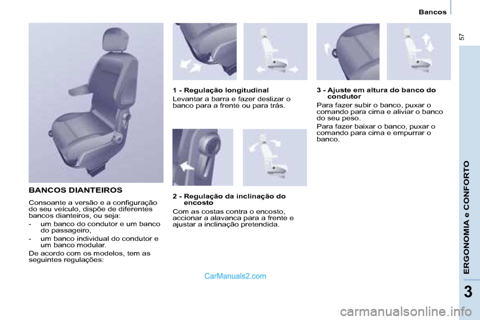 Peugeot Partner 2008  Manual do proprietário (in Portuguese)  57
ERGONOMIA e CONFORTO
33
Bancos
BANCOS DIANTEIROS
�C�o�n�s�o�a�n�t�e� �a� �v�e�r�s�ã�o� �e� �a� �c�o�n�i�g�u�r�a�ç�ã�o�  
do seu veículo, dispõe de diferentes 
�b�a�n�c�o�s� �d�i�a�n�t�e�i�r�o