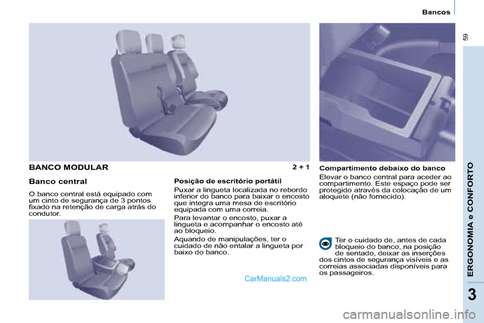 Peugeot Partner 2008  Manual do proprietário (in Portuguese)  59
ERGONOMIA e CONFORTO
33
Bancos
2 + 1Compartimento debaixo do banco 
Elevar o banco central para aceder ao  
compartimento. Este espaço pode ser 
protegido através da colocação de um 
aloquete 