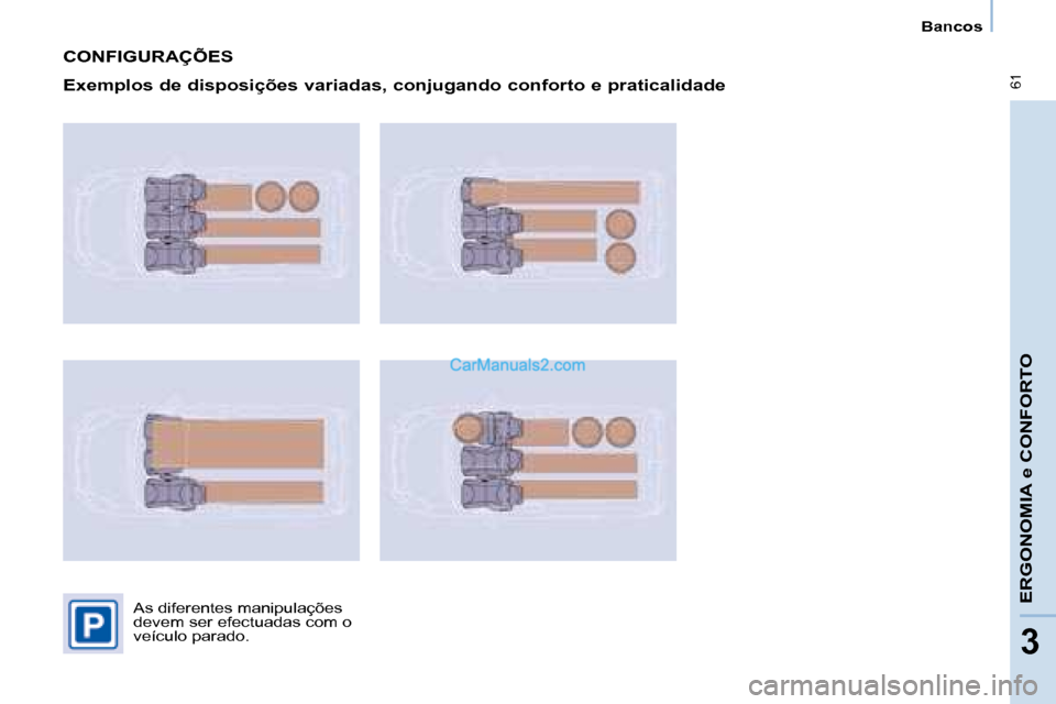 Peugeot Partner 2008  Manual do proprietário (in Portuguese)  61
ERGONOMIA e CONFORTO
33
Bancos
CONFIGURAÇÕES
Exemplos de disposições variadas, conjugando conforto e praticalidade
As diferentes manipulações  
devem ser efectuadas com o 
veículo parado.  