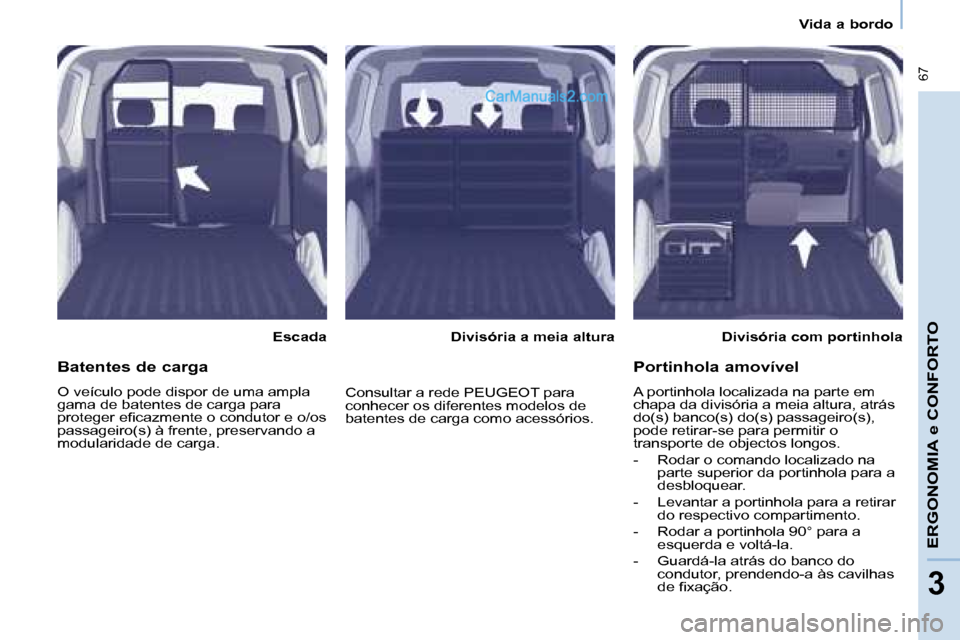 Peugeot Partner 2008  Manual do proprietário (in Portuguese)  67
ERGONOMIA e CONFORTO
33
Vida a bordo
EscadaDivisória com portinhola
Divisória a meia altura
Batentes de carga
O veículo pode dispor de uma ampla  
gama de batentes de carga para 
�p�r�o�t�e�g�e