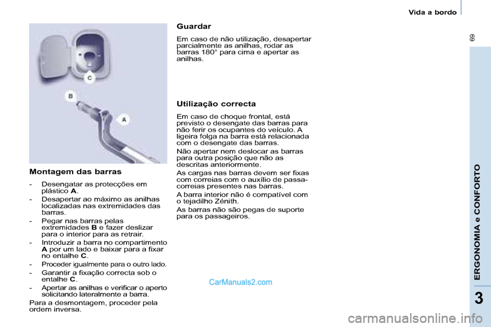 Peugeot Partner 2008  Manual do proprietário (in Portuguese)  69
ERGONOMIA e CONFORTO
33
Vida a bordo
Montagem das barras
-  Desengatar as protecções em plástico  A.
-  Desapertar ao máximo as anilhas  localizadas nas extremidades das  
barras.
-  Pegar nas