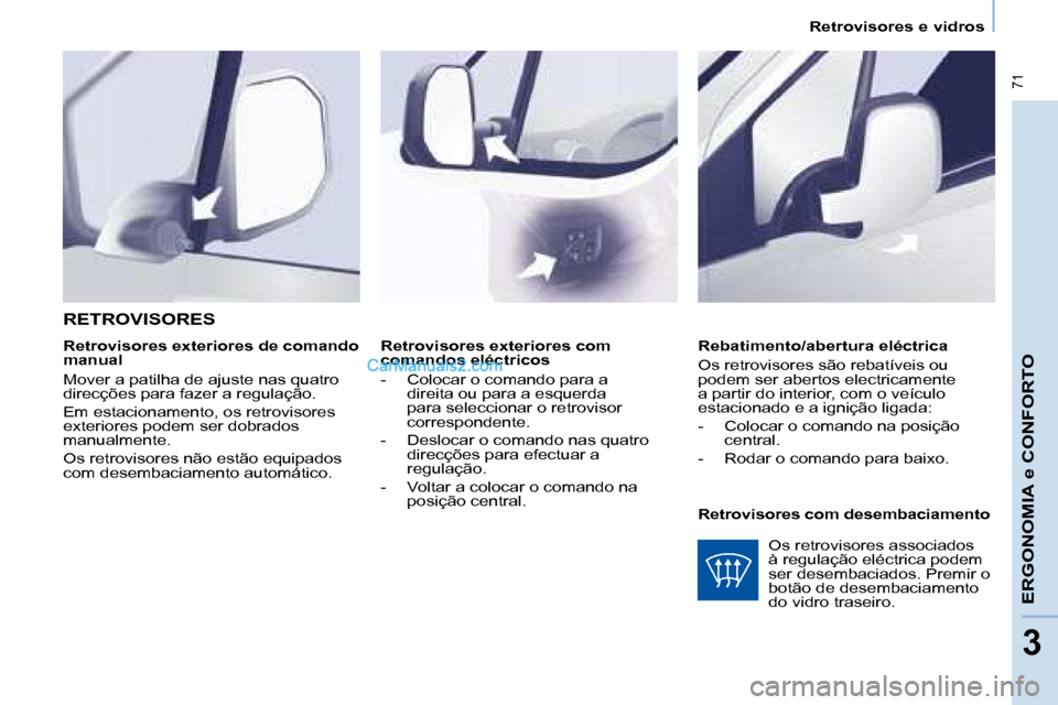 Peugeot Partner 2008  Manual do proprietário (in Portuguese)  71
ERGONOMIA e CONFORTO
33
Retrovisores e vidros
Retrovisores exteriores com  
comandos eléctricos 
-  Colocar o comando para a  direita ou para a esquerda  
para seleccionar o retrovisor 
correspon