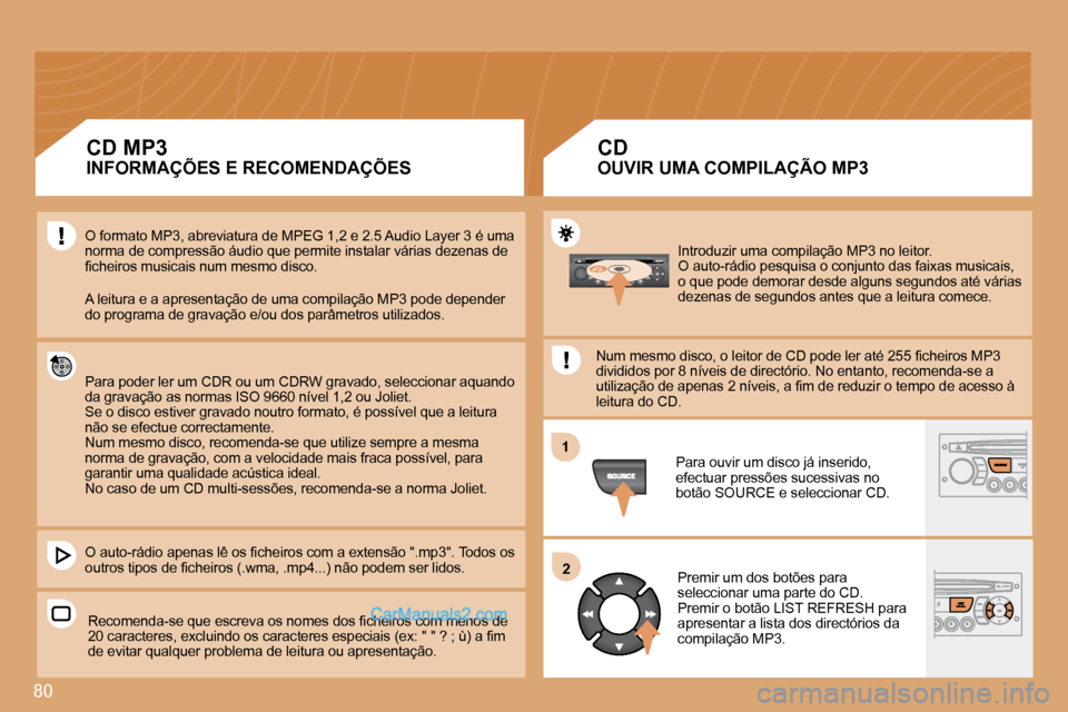 Peugeot Partner 2008  Manual do proprietário (in Portuguese) 80
12
Introduzir uma compilação MP3 no leitor. 
�O� �a�u�t�o�-�r�á�d�i�o� �p�e�s�q�u�i�s�a� �o� �c�o�n�j�u�n�t�o� �d�a�s� �f�a�i�x�a�s� �m�u�s�i�c�a�i �s�,� 
o que pode demorar desde alguns segundo