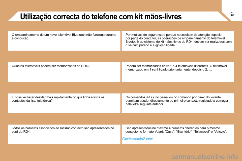 Peugeot Partner 2008  Manual do proprietário (in Portuguese) 87Utilização correcta do telefone com kit mãos-livres
O emparelhamento de um novo telemóvel Bluetooth não funciona durante 
a condução. 
Quantos telemóveis podem ser memorizados no RD4? 
�É� 
