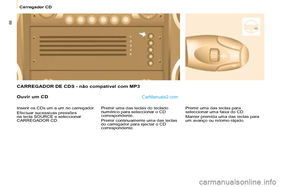 Peugeot Partner 2008  Manual do proprietário (in Portuguese) 8888
Carregador CD
CARREGADOR DE CDS - não compatível com MP3
Ouvir um CD
Premir uma das teclas do teclado  
numérico para seleccionar o CD 
correspondente. 
Premir continuamente uma das teclas  
�