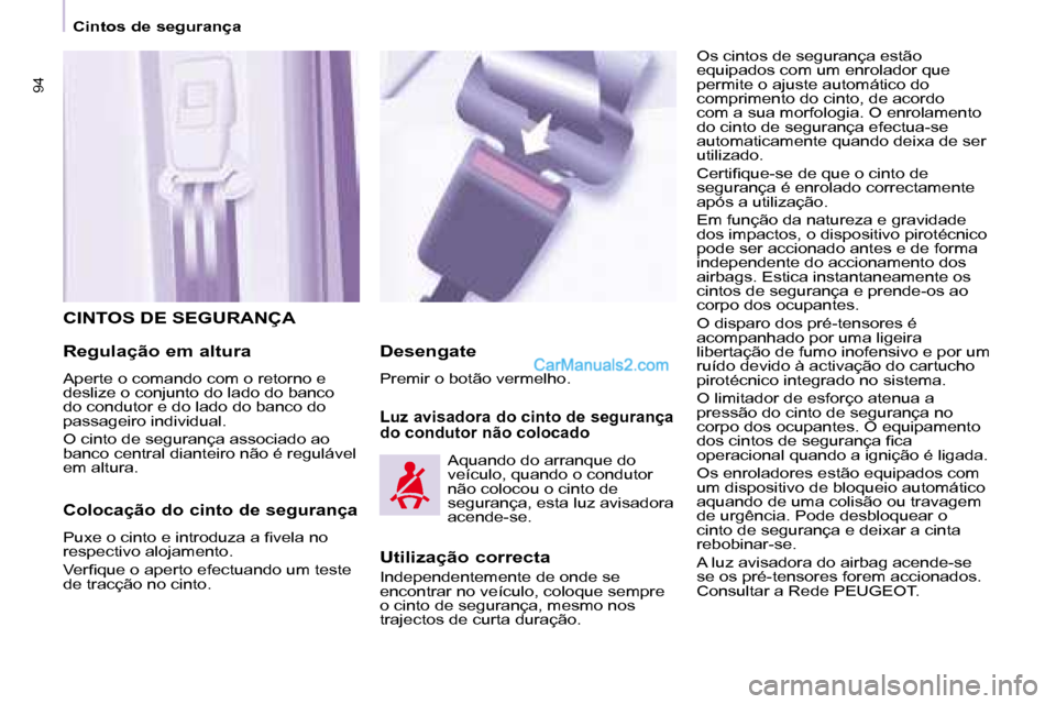 Peugeot Partner 2008  Manual do proprietário (in Portuguese) 9494
Cintos de segurança
CINTOS DE SEGURANÇA
Regulação em altura
Aperte o comando com o retorno e  
�d�e�s�l�i�z�e� �o� �c�o�n�j�u�n�t�o� �d�o� �l�a�d�o� �d�o� �b�a�n�c�o� 
do condutor e do lado d
