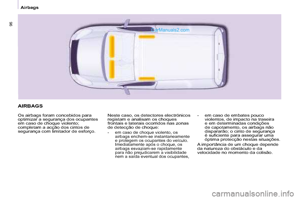 Peugeot Partner 2008  Manual do proprietário (in Portuguese) 9696
Airbags
AIRBAGS
Os airbags foram concebidos para  
optimizar a segurança dos ocupantes 
em caso de choque violento; 
completam a acção dos cintos de 
segurança com limitador de esforço.Neste