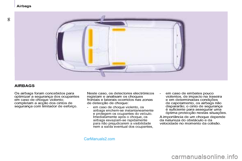 Peugeot Partner 2008  Manual do proprietário (in Portuguese) 9696
Airbags
AIRBAGS
Os airbags foram concebidos para  
optimizar a segurança dos ocupantes 
em caso de choque violento; 
completam a acção dos cintos de 
segurança com limitador de esforço.Neste