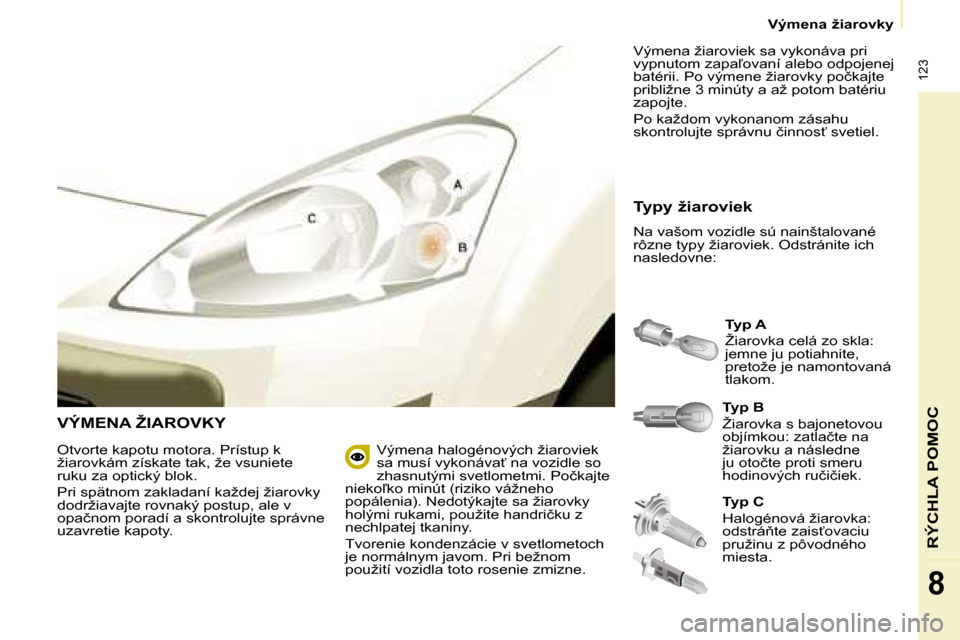 Peugeot Partner 2008  Užívateľská príručka (in Slovak)  123
RÝCHLA POMOC
8
�V�ý�m�e�n�a� �ž�i�a�r�o�v�k�y
�V�Ý�M�E�N�A� �Ž�I�A�R�O�V�K�Y
�T�y�p� �B 
�Ž�i�a�r�o�v�k�a� �s� �b�a�j�o�n�e�t�o�v�o�u�  
�o�b�j�í�m�k�o�u�:� �z�a�t�l�a�č�t�e� �n�a� 
�ž�i