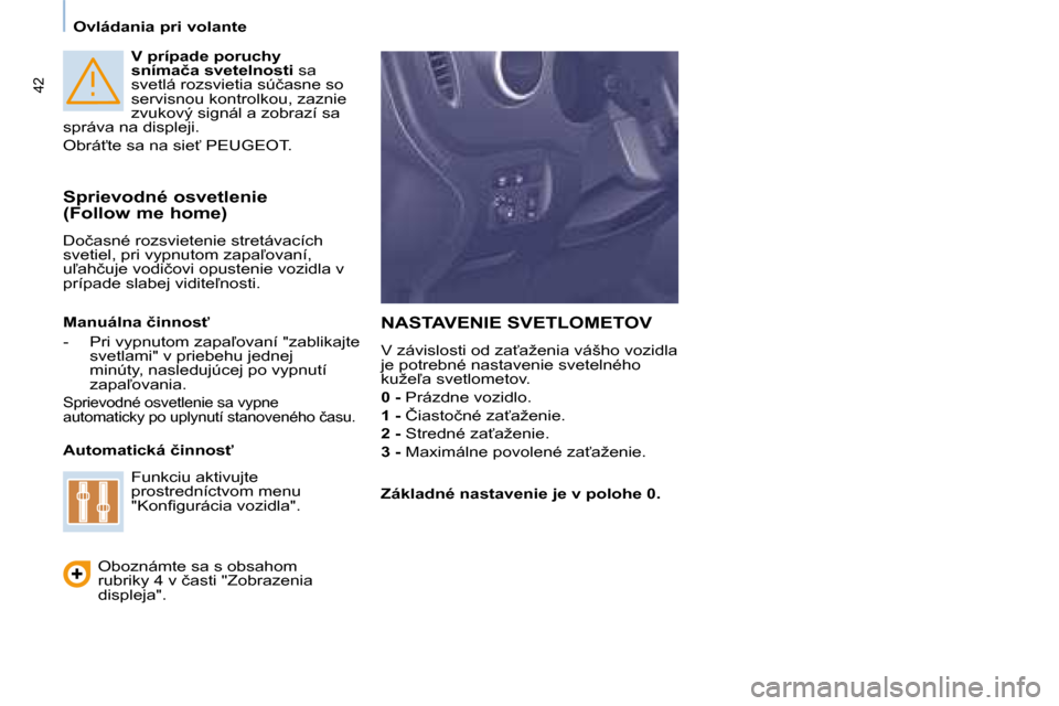 Peugeot Partner 2008  Užívateľská príručka (in Slovak) 42
�O�v�l�á�d�a�n�i�a� �p�r�i� �v�o�l�a�n�t�e
�V� �p�r�í�p�a�d�e� �p�o�r�u�c�h�y�  
�s�n�í�m�a�č�a� �s�v�e�t�e�l�n�o�s�t�i sa 
�s�v�e�t�l�á� �r�o�z�s�v�i�e�t�i�a� �s�ú�č�a�s�n�e� �s�o� 
servisn