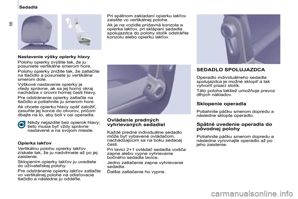 Peugeot Partner 2008  Užívateľská príručka (in Slovak) 58
�S�e�d�a�d�l�á
�N�i�k�d�y� �n�e�j�a�z�d�i�t�e� �b�e�z� �o�p�i�e�r�o�k� �h�l�a�v�y�;�  
�t�i�e�t�o� �m�u�s�i�a� �b�y?� �v�ž�d�y� �s�p�r�á�v�n�e� 
�n�a�s�t�a�v�e�n�é� �a� �n�a� �s�v�o�j�o�m� �m�