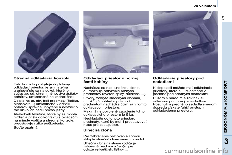Peugeot Partner 2008  Užívateľská príručka (in Slovak)  63
ERGONÓMIA a KOMFORT
33
Za volantom
�O�d�k�l�a�d�a�c�í� �p�r�i�e�s�t�o�r� �v� �h�o�r�n�e�j�  
�č�a�s�t�i� �k�a�b�í�n�y
�N�a�c�h�á�d�z�a� �s�a� �n�a�d� �s�l�n�e�č�n�o�u� �c�l�o�n�o�u�  
�a� �u