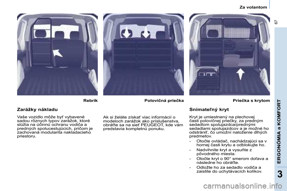 Peugeot Partner 2008  Užívateľská príručka (in Slovak)  67
ERGONÓMIA a KOMFORT
33
Za volantom
�R�e�b�r�í�k�P�r�i�e�č�k�a� �s� �k�r�y�t�o�m
�P�o�l�o�v�i�č�n�á� �p�r�i�e�č�k�a
�Z�a�r�á�ž�k�y� �n�á�k�l�a�d�u
�V�a�š�e� �v�o�z�i�d�l�o� �m�ô�ž�e� �b