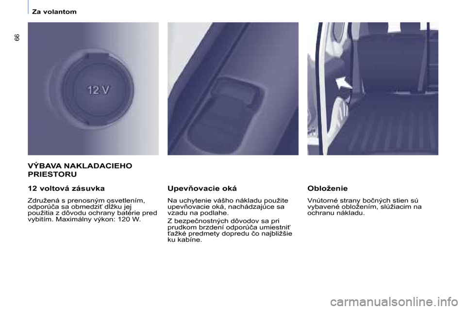 Peugeot Partner 2008  Užívateľská príručka (in Slovak) 66
Za volantom
VÝBAVA NAKLADACIEHO  
PRIESTORU
�1�2� �v�o�l�t�o�v�á� �z�á�s�u�v�k�a
�Z�d�r�u�ž�e�n�á� �s� �p�r�e�n�o�s�n�ý�m� �o�s�v�e�t�l�e�n�í�m�,�  
�o�d�p�o�r�ú�č�a� �s�a� �o�b�m�e�d�z�i